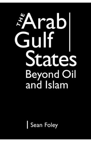The Arab Gulf States: Beyond Oil and Islam